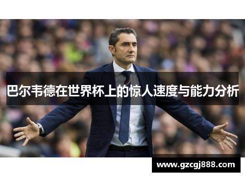 巴尔韦德在世界杯上的惊人速度与能力分析