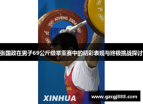 张国政在男子69公斤级举重赛中的精彩表现与终极挑战探讨